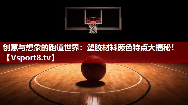 创意与想象的跑道世界：塑胶材料颜色特点大揭秘！